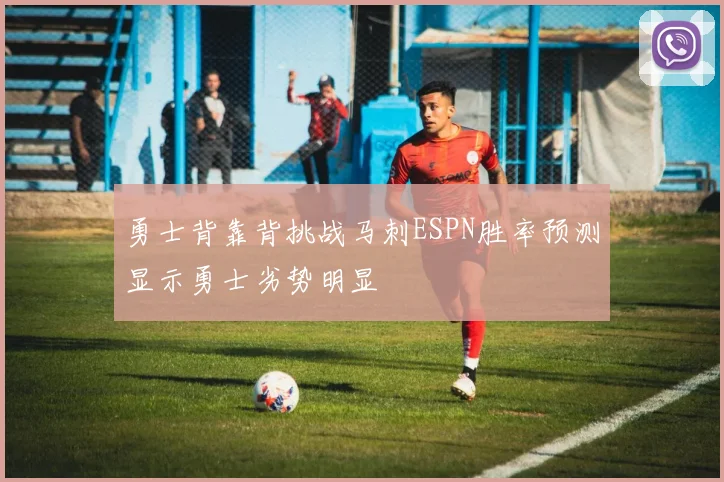 勇士背靠背挑战马刺ESPN胜率预测显示勇士劣势明显